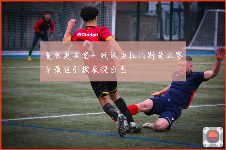 曼联更衣室一致认为拉门斯是本赛季最佳引援表现出色